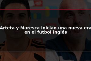 Arteta y Maresca inician una nueva era en el fútbol inglés