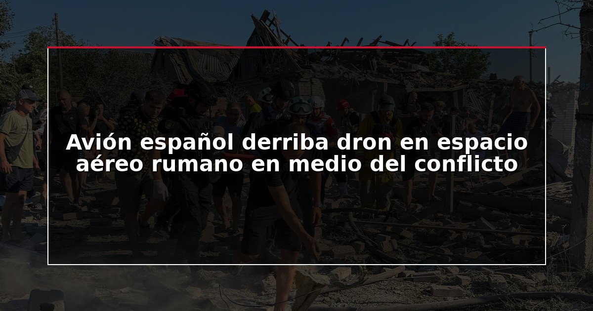 Avión español derriba dron en espacio aéreo rumano en medio del conflicto