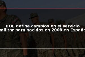 BOE define cambios en el servicio militar para nacidos en 2008 en España