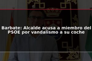Barbate: Alcalde acusa a miembro del PSOE por vandalismo a su coche