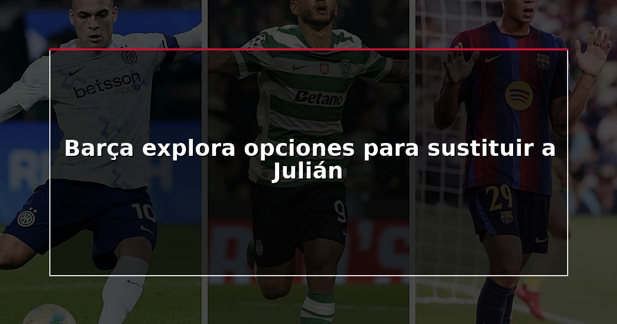 Barça explora opciones para sustituir a Julián