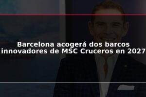 Barcelona acogerá dos barcos innovadores de MSC Cruceros en 2027