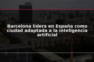 Barcelona lidera en España como ciudad adaptada a la inteligencia artificial