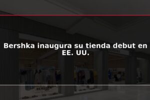 Bershka inaugura su tienda debut en EE. UU.