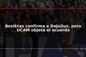 Besiktas confirma a DeJulius, pero UCAM objeta el acuerdo
