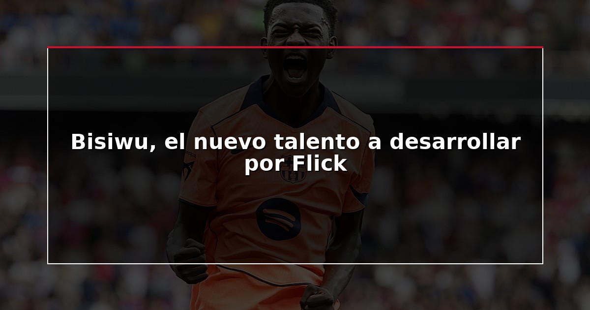 Bisiwu, el nuevo talento a desarrollar por Flick