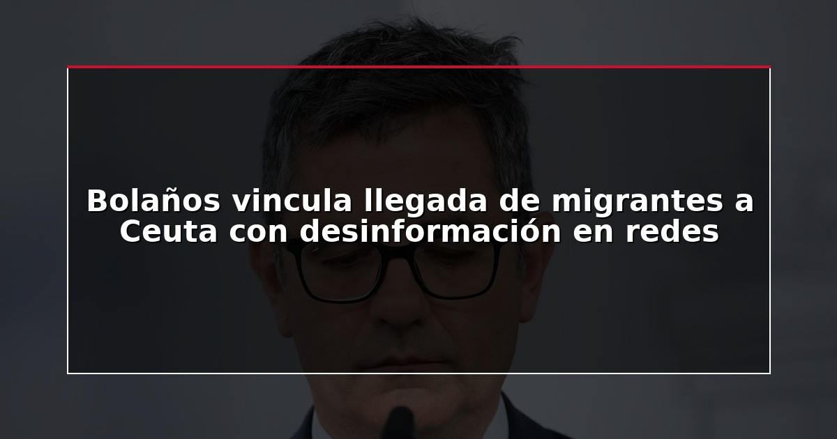 Bolaños vincula llegada de migrantes a Ceuta con desinformación en redes