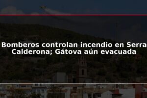 Bomberos controlan incendio en Serra Calderona; Gátova aún evacuada