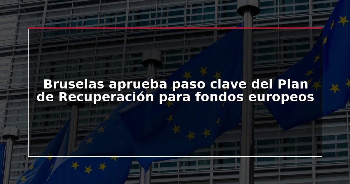 Bruselas aprueba paso clave del Plan de Recuperación para fondos europeos