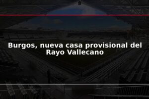 Burgos, nueva casa provisional del Rayo Vallecano