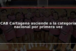 CAB Cartagena asciende a la categoría nacional por primera vez