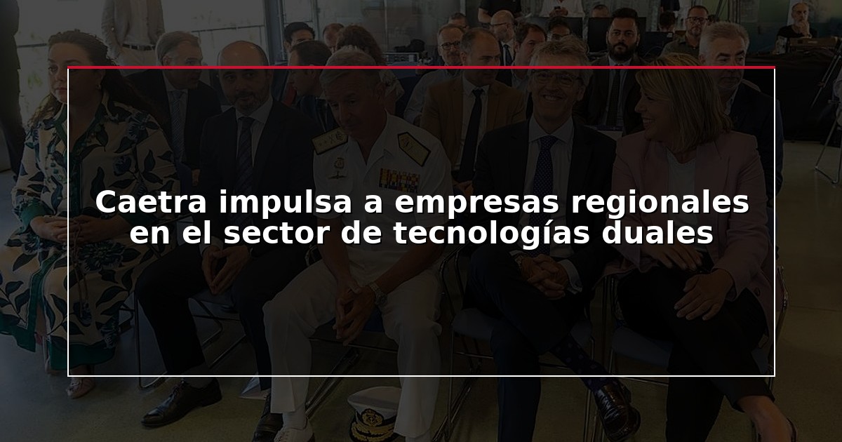 Caetra impulsa a empresas regionales en el sector de tecnologías duales