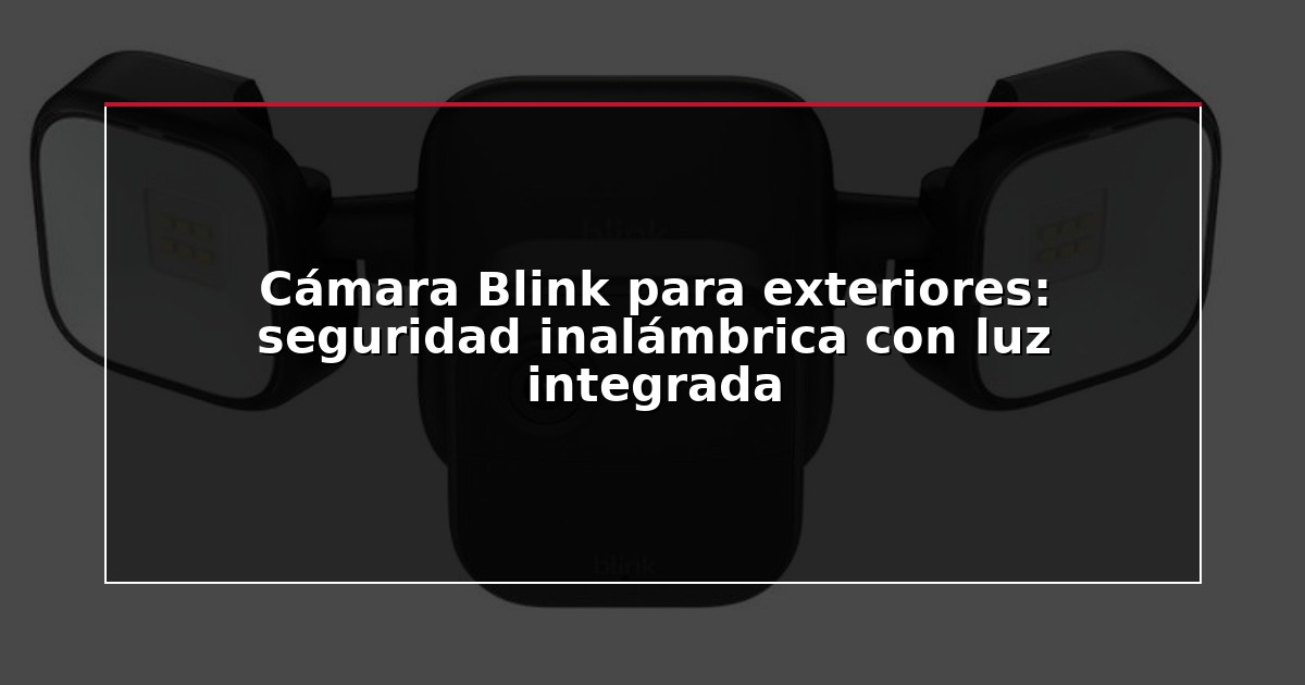 Cámara Blink para exteriores: seguridad inalámbrica con luz integrada