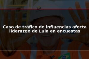 Caso de tráfico de influencias afecta liderazgo de Lula en encuestas