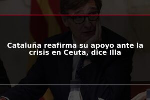 Cataluña reafirma su apoyo ante la crisis en Ceuta, dice Illa