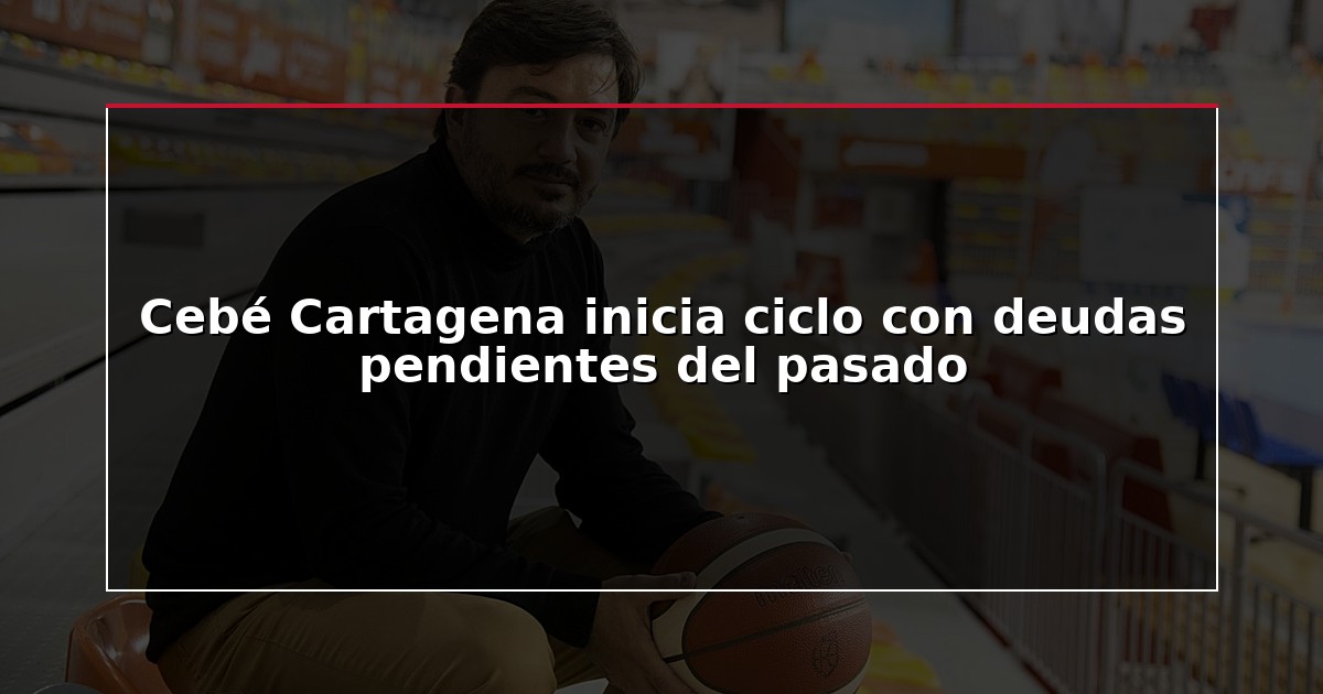 Cebé Cartagena inicia ciclo con deudas pendientes del pasado