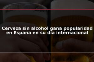 Cerveza sin alcohol gana popularidad en España en su día internacional