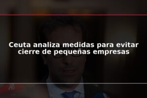 Ceuta analiza medidas para evitar cierre de pequeñas empresas