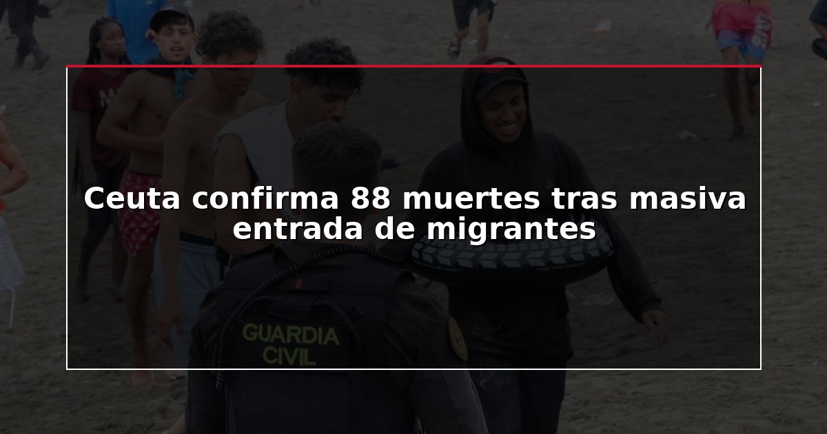 Ceuta confirma 88 muertes tras masiva entrada de migrantes