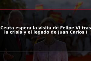 Ceuta espera la visita de Felipe VI tras la crisis y el legado de Juan Carlos I