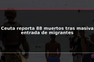 Ceuta reporta 88 muertos tras masiva entrada de migrantes