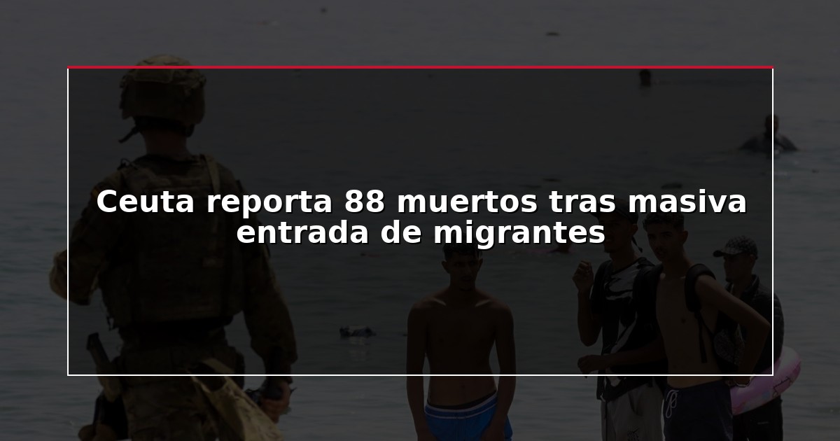 Ceuta reporta 88 muertos tras masiva entrada de migrantes