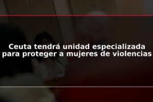 Ceuta tendrá unidad especializada para proteger a mujeres de violencias