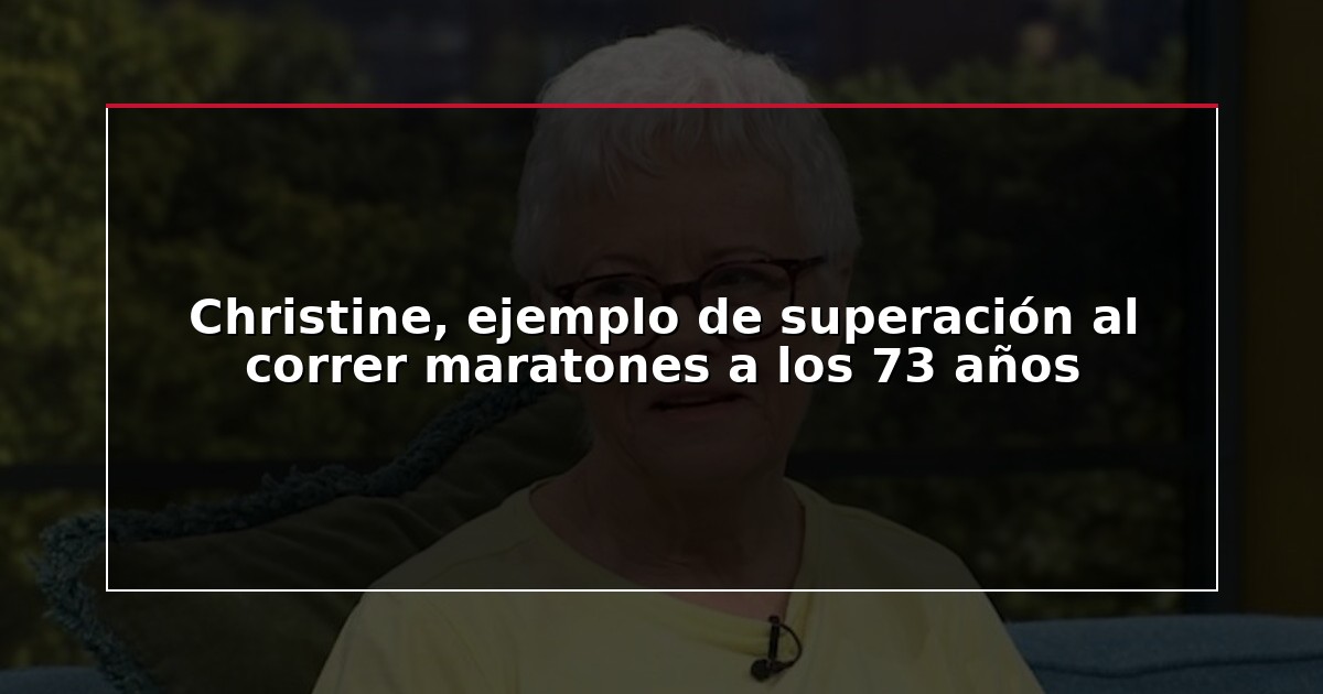 Christine, ejemplo de superación al correr maratones a los 73 años