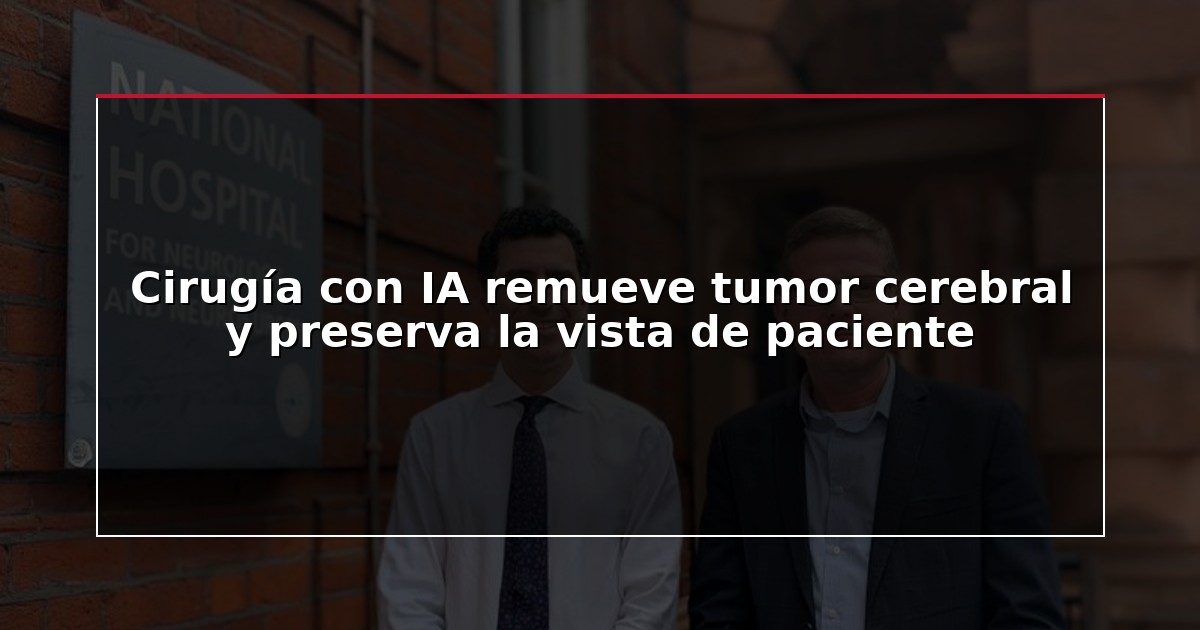Cirugía con IA remueve tumor cerebral y preserva la vista de paciente