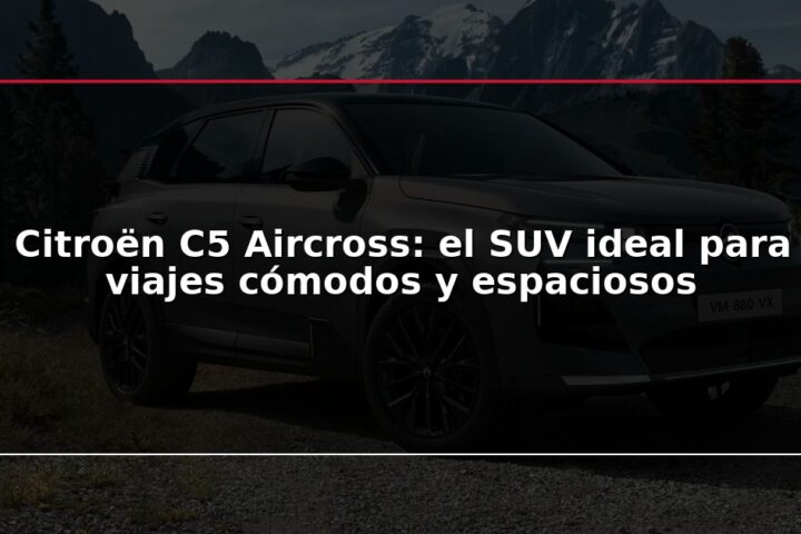Citroën C5 Aircross: el SUV ideal para viajes cómodos y espaciosos