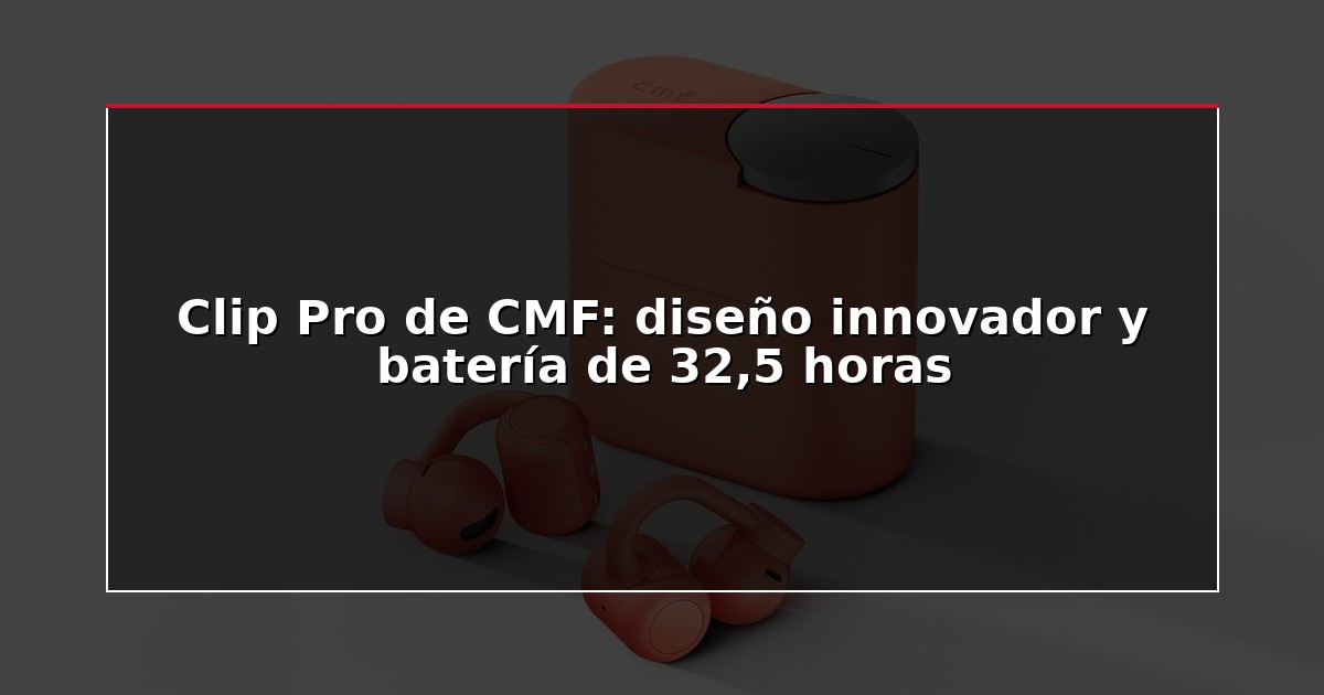 Clip Pro de CMF: diseño innovador y batería de 32,5 horas