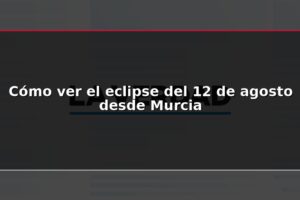 Cómo ver el eclipse del 12 de agosto desde Murcia