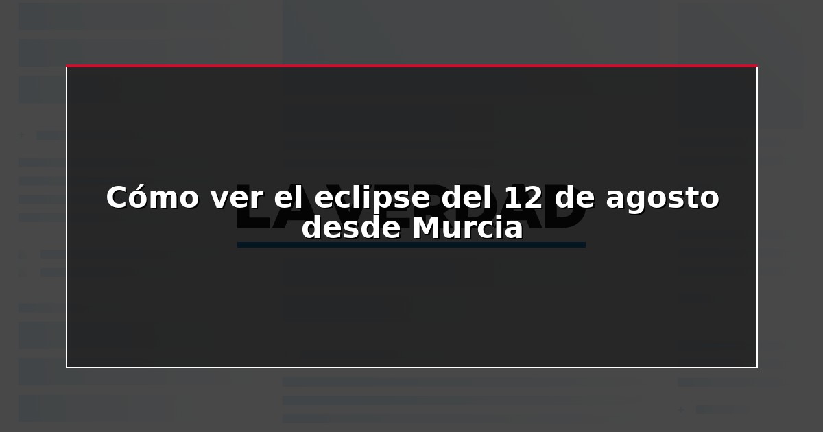Cómo ver el eclipse del 12 de agosto desde Murcia