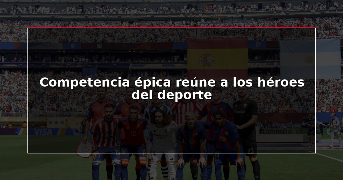 Competencia épica reúne a los héroes del deporte