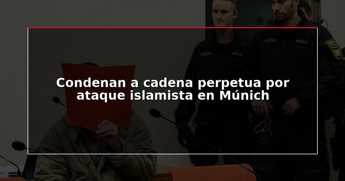 Condenan a cadena perpetua por ataque islamista en Múnich