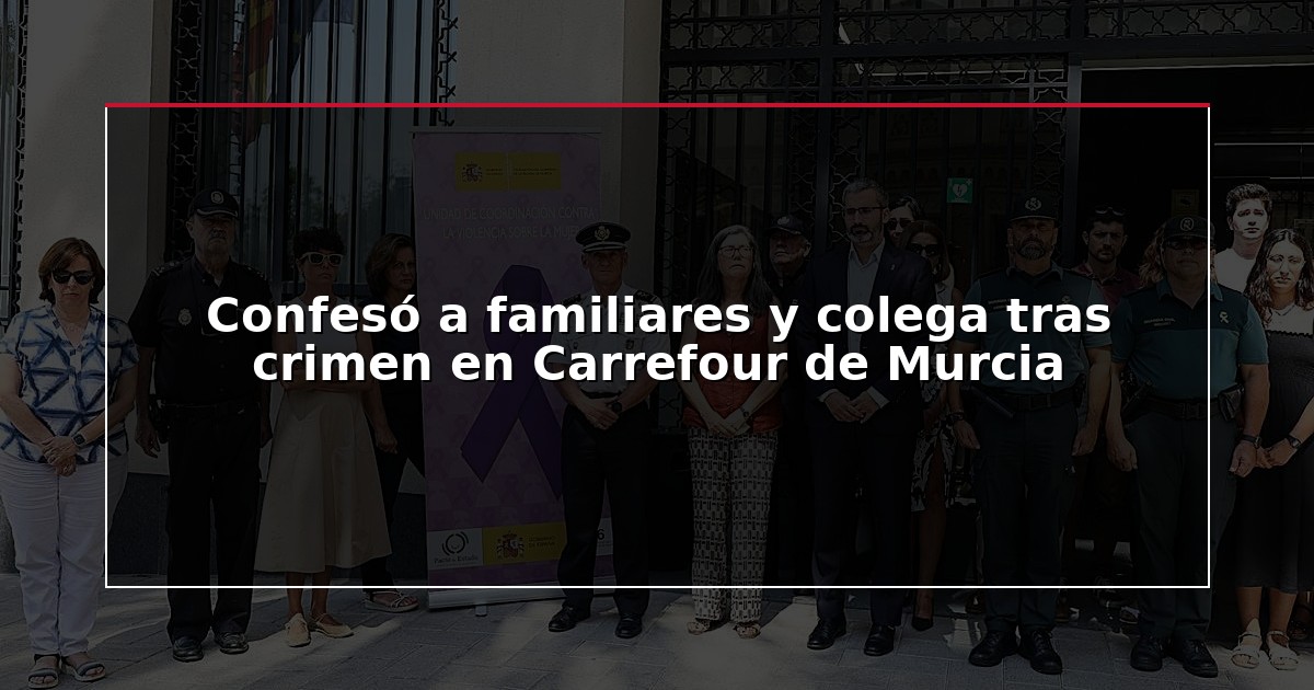 Confesó a familiares y colega tras crimen en Carrefour de Murcia