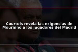 Courtois revela las exigencias de Mourinho a los jugadores del Madrid