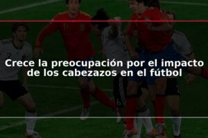 Crece la preocupación por el impacto de los cabezazos en el fútbol