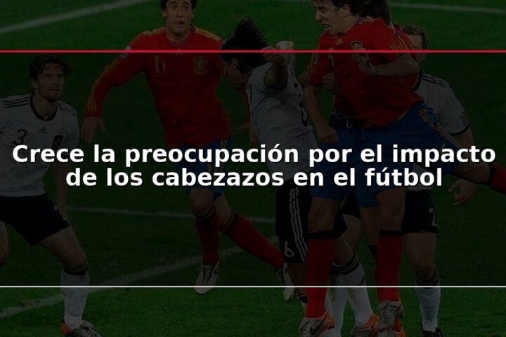 Crece la preocupación por el impacto de los cabezazos en el fútbol