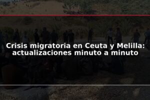 Crisis migratoria en Ceuta y Melilla: actualizaciones minuto a minuto