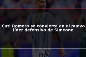 Cuti Romero se convierte en el nuevo líder defensivo de Simeone