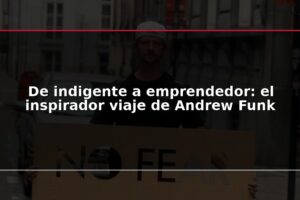 De indigente a emprendedor: el inspirador viaje de Andrew Funk