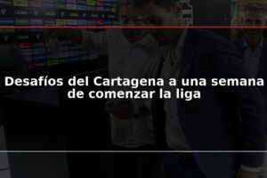 Desafíos del Cartagena a una semana de comenzar la liga