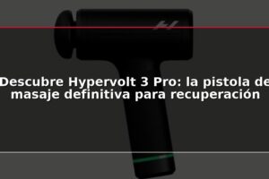 Descubre Hypervolt 3 Pro: la pistola de masaje definitiva para recuperación