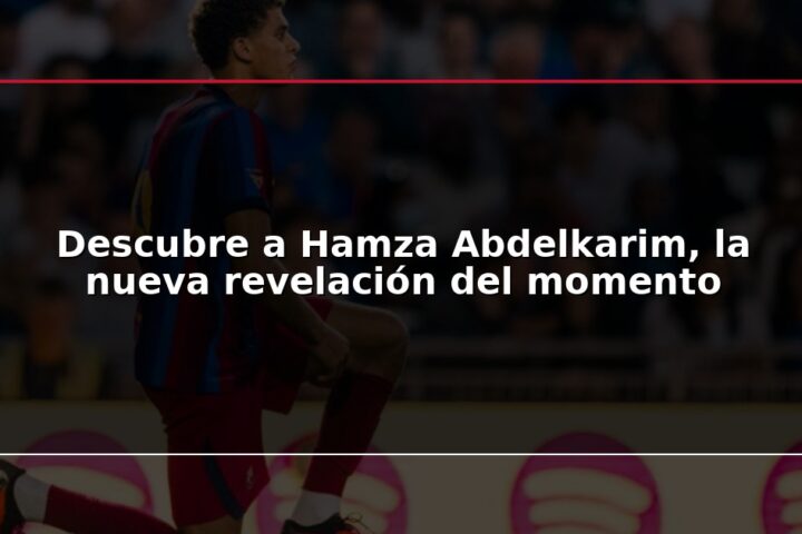 Descubre a Hamza Abdelkarim, la nueva revelación del momento