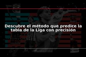 Descubre el método que predice la tabla de la Liga con precisión