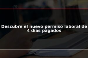 Descubre el nuevo permiso laboral de 4 días pagados