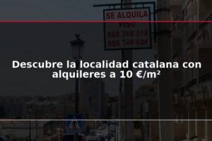 Descubre la localidad catalana con alquileres a 10 €/m²