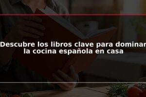 Descubre los libros clave para dominar la cocina española en casa