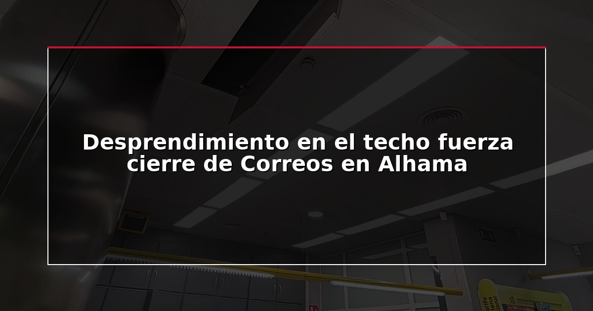 Desprendimiento en el techo fuerza cierre de Correos en Alhama